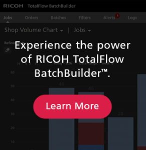 Experience the power of RICOH TotalFlow BatchBuilder - Learn More