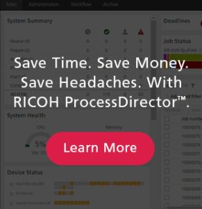 Save Time. Save Money. Save Headaches. With RICOH ProcessDirector - Learn More