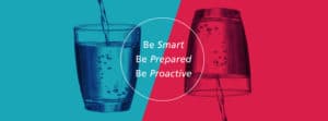Water being poured in a glass with Be Smart, Be Prepared, Be proactive text in the center